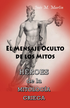 EL MENSAJE OCULTO DE LOS MITOS. HÉROES DE LA MTOLOGÍA GRIEGA
